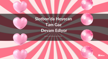 Slotbon’da Heyecan Tam Gaz Devam Ediyor