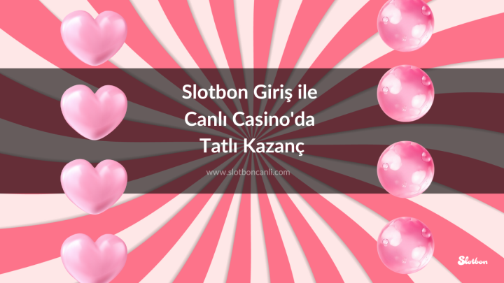 Slotbon Giriş ile Canlı Casino’da Tatlı Kazanç